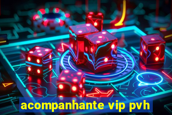 acompanhante vip pvh